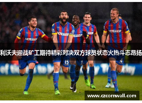 利沃夫迎战矿工期待精彩对决双方球员状态火热斗志昂扬