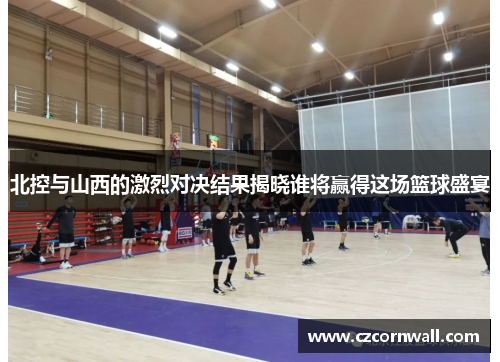 北控与山西的激烈对决结果揭晓谁将赢得这场篮球盛宴