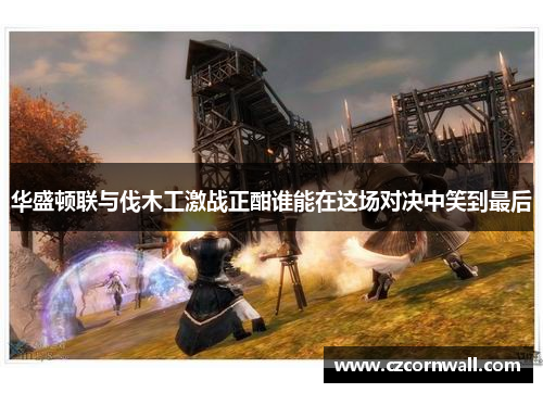 华盛顿联与伐木工激战正酣谁能在这场对决中笑到最后