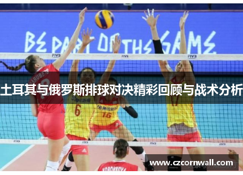 土耳其与俄罗斯排球对决精彩回顾与战术分析
