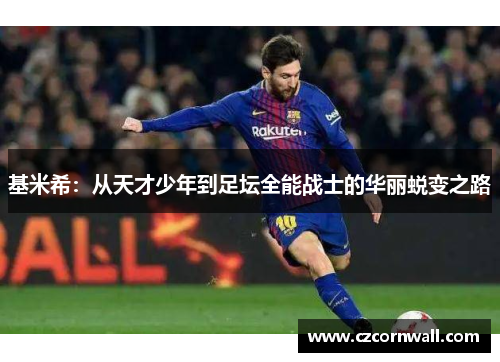 基米希：从天才少年到足坛全能战士的华丽蜕变之路