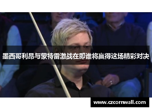 墨西哥利昂与蒙特雷激战在即谁将赢得这场精彩对决