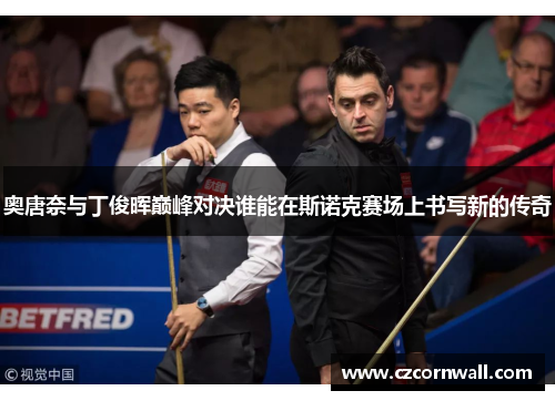 奥唐奈与丁俊晖巅峰对决谁能在斯诺克赛场上书写新的传奇