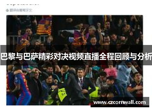 巴黎与巴萨精彩对决视频直播全程回顾与分析