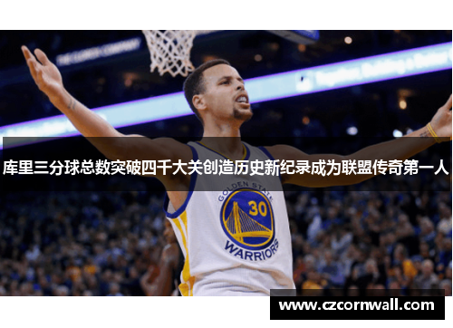 库里三分球总数突破四千大关创造历史新纪录成为联盟传奇第一人