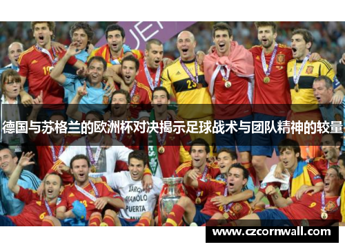 德国与苏格兰的欧洲杯对决揭示足球战术与团队精神的较量