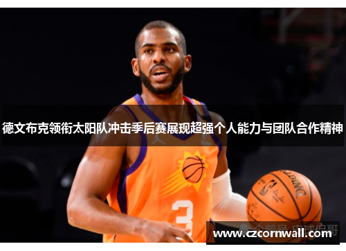 德文布克领衔太阳队冲击季后赛展现超强个人能力与团队合作精神