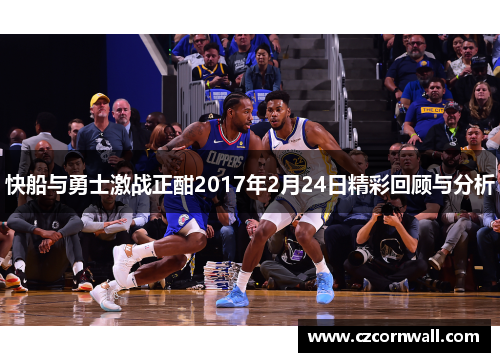 快船与勇士激战正酣2017年2月24日精彩回顾与分析