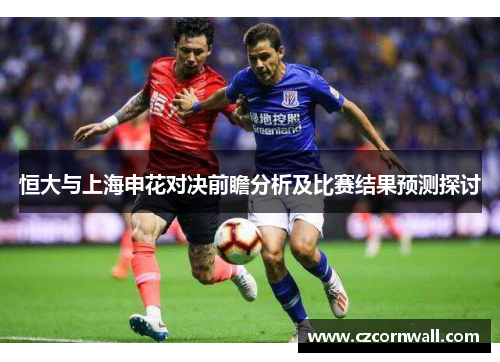 恒大与上海申花对决前瞻分析及比赛结果预测探讨