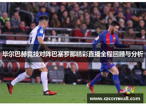 毕尔巴赫竞技对阵巴塞罗那精彩直播全程回顾与分析