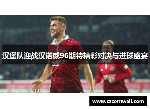 汉堡队迎战汉诺威96期待精彩对决与进球盛宴