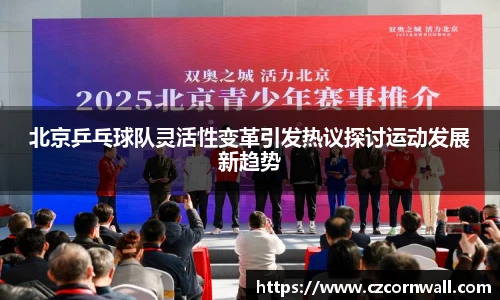 北京乒乓球队灵活性变革引发热议探讨运动发展新趋势
