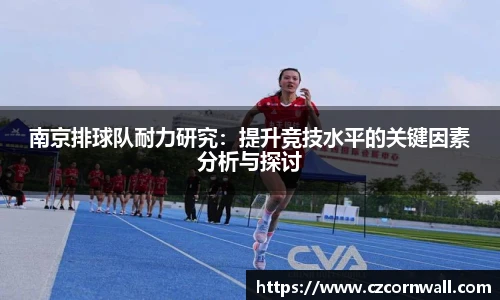 南京排球队耐力研究：提升竞技水平的关键因素分析与探讨